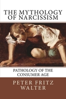 The Mythology of Narcissism: Pathology of the Consumer Age 1517333458 Book Cover
