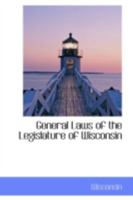 General Laws of the Legislature of Wisconsin 0469311096 Book Cover