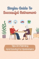 Singles Guide To Successful Retirement: Tips On Planning And Saving For Retirement: Retirement Planning Secrets For Beginners B09CGLQHWQ Book Cover