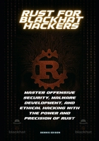 Rust for Blackhat Hackers: Master Offensive Security, Malware Development, and Ethical Hacking with the Power and Precision of Rust B0FK3QFX68 Book Cover