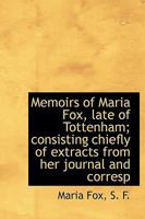 Memoirs of Maria Fox, Late of Tottenham: Consisting Chiefly of Extracts from Her Journal and Correspondence (Classic Reprint) 1115953397 Book Cover