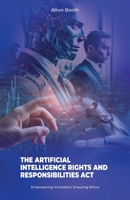 The Artificial Intelligence Rights and Responsibilities Act: Empowering Innovation, Ensuring Ethics B0CJBLLPPK Book Cover