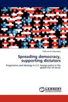 Spreading democracy, supporting dictators: Pragmatism and ideology in U.S. foreign policy in the global war on terror 3846524190 Book Cover