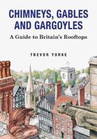 Chimneys, Gables and Gargoyles: A Guide to Britain's Rooftops 1846743540 Book Cover