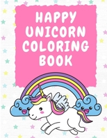 Happy Unicorn Coloring Book 3-5 Years Old: Activity Book for Toddlers - Unicorns Coloring Book for Kids - Colouring Book for Children - Magic Unicorn Coloring Pages 1008918032 Book Cover
