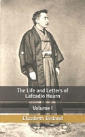 The Life and Letters of Lafcadio Hearn: Volume 1 1518805906 Book Cover