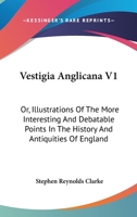 Vestigia Anglicana V1: Or, Illustrations Of The More Interesting And Debatable Points In The History And Antiquities Of England 1163118338 Book Cover