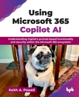 Using Microsoft 365 Copilot AI: Understanding Copilot's prompt-based functionality and security within the Microsoft 365 ecosystem (English Edition) 9365899583 Book Cover