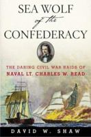 Sea Wolf of the Confederacy: The Daring Civil War Raids of Naval Lt. Charles W. Read 074323555X Book Cover