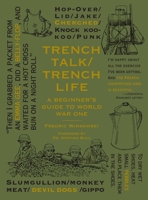 Trench Talk Trench Life: A Beginner's Guide to World War One 1943876460 Book Cover