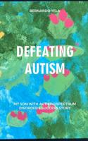 Defeating Autism: My Son with Autistic Spectrum Disorder's Success Story 1092627987 Book Cover