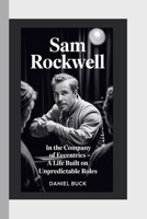 SAM ROCKWELL: In The Company Of Eccentrics – A Life Built On Unpredictable Roles B0FWQJL9YZ Book Cover