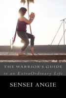 The Warrior's Guide: To and Extraordinary Life 1532824459 Book Cover