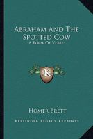 Abraham And The Spotted Cow: A Book Of Verses 1163804703 Book Cover