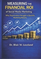 Measuring the Financial ROI of Social Media Marketing: Why Organizations Struggle to Quantify Social Media Marketing Returns B0GW36SFFG Book Cover