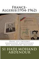 France-Algerie(1954-1962): Dans Les Prisons Francaises Croupissent Des Algeriens Malades 1495239918 Book Cover