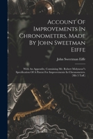 Account Of Improvements In Chronometers, Made By John Sweetman Eiffe: With An Appendix, Containing Mr. Robert Molyneuxs Specification Of A Patent For Improvements In Chronometers. B0BNLP7XNN Book Cover