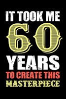 It Took Me 60 Years To Create This Masterpiece: Funny Birthday Gift For Men And Women - 60th Birthday Gift For 60 Years Old Men and Women... Diary, ... Birthday gift for Grandpa, Grandma, Dad & Mom 1701127482 Book Cover