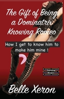 The Gift of Being a Dominatrix - Knowing Romeo: How I get to know him to make him mine ! 9363569616 Book Cover
