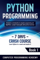 Python Programming: Learn Python in a Week and Master It. An Hands-On Introduction to Computer Programming and Algorithms, a Project-Based Guide with Practical Exercises B084DMXXMR Book Cover