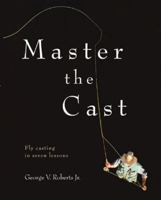 Master the Cast: Fly Casting in Seven Lessons 0071449000 Book Cover