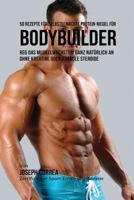 50 Rezepte Fur Selbstgemachte Protein-Riegel Fur Bodybuilder: Reg Das Muskelwachstum Ganz Naturlich an Ohne Kreatine Oder Anabole Steroide 1983850217 Book Cover
