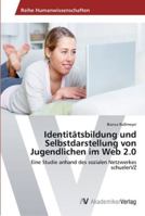 Identitätsbildung und Selbstdarstellung von Jugendlichen im Web 2.0: Eine Studie anhand des sozialen Netzwerkes schuelerVZ 3639449320 Book Cover