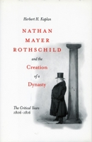 Nathan Mayer Rothschild and the Creation of a Dynasty: The Critical Years 1806-1816 0804773610 Book Cover