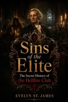 Sins of the Elite: The Secret History of the Hellfire Club (Shadows of History: Dark Biographies & True Mysteries) B0HFNKQF5P Book Cover