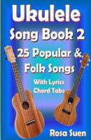 Ukulele Song Book 2: 25 Popular & Folk Songs With Lyrics and Chord Tabs for Singalong 1500343919 Book Cover