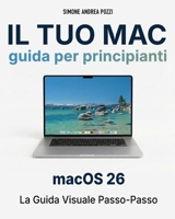 Il Tuo Mac - Guida Completa per Principianti – macOS 26 Tahoe: La guida passo dopo passo per adulti e senior che usano il Mac per la prima volta (Your Tech Made Easy - in Italiano) (Italian Edition) B0FR9QYZ93 Book Cover