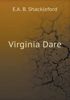 Virginia Dare: A Romance of the Sixteenth Century 1117382834 Book Cover