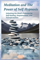 Meditation and The Power of Self-Hypnosis: Unlocking the Mind’s Potential for Self-Healing, Empowerment, and Transformation B0F1D31XLY Book Cover