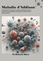Maladie d'Addison: Comprendre les facteurs de risque et la détection précoce, reconnaître les symptômes, les options de traitement et la gestion efficace (French Edition) B0FS18Y12B Book Cover