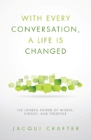 With Every Conversation, a Life Is Changed: The Unseen Power of Words, Energy, and Presence B0G6CRFQW6 Book Cover