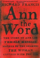 Ann the Word : The Story of Ann Lee, Female Messiah, Mother of the Shakers 1559705620 Book Cover