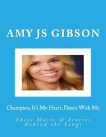 Champion, It's My Heart, Dance With Me: Sheet Music & Stories Behind the Songs 1717020259 Book Cover