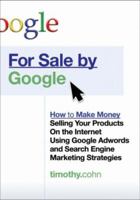 For Sale by Google: How to Make Money Selling Your Products on the Internet Using Google Adwords and Search Engine Marketing Strategies 0470055782 Book Cover