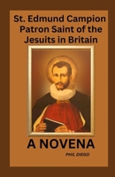 St Edmund Campion: Patron Saint of the Jesuits in Britain: A Novena of Intercessions and Devotions B0CN95HH95 Book Cover
