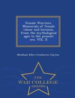 Female Warriors: Memorials of Female Valour and Heroism (Vol. 2): Mythological Ages to the Present Era 1298474353 Book Cover