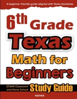 6th Grade Texas Math for Beginners: STAAR Classroom and Home School Study Guide 1636202225 Book Cover