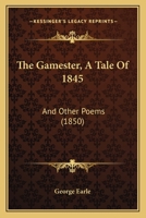 The Gamester, A Tale Of 1845: And Other Poems 1104390159 Book Cover