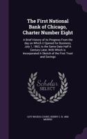 The First National Bank of Chicago, Charter Number Eight: a Brief History of Its Progress From the Day on Which It Opened for Business, July 1, 1863, ... a Sketch of the First Trust And... 1014476100 Book Cover