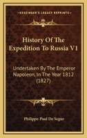 History Of The Expedition To Russia V1: Undertaken By The Emperor Napoleon, In The Year 1812 1104261782 Book Cover