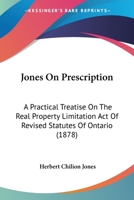 Jones On Prescription: A Practical Treatise On The Real Property Limitation Act Of Revised Statutes Of Ontario 1164924265 Book Cover