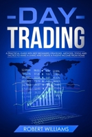 Day Trading: A Practical Guide with Best Beginners Strategies, Methods, Tools and Tactics to Make a Living, and Create a Passive Income from Home 1679009877 Book Cover