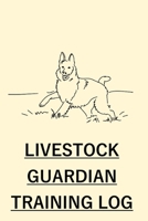 Livestock Guard Dog Training Log: Livestock Guardian Dog Journal & Notebook for Trainers; Track your Livestock Guardian Dog's Progress! 1650496052 Book Cover