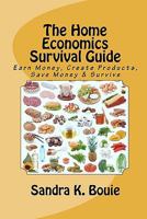 The Home Economics Survival Guide: Earn Money, Create Products, Save Money & Survive 1448693136 Book Cover