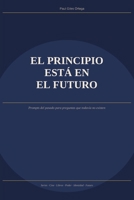 El principio está en el futuro: Prompts del pasado para preguntas que todavía no existen (Spanish Edition) B0H9HDKSX5 Book Cover