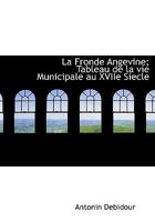 La Fronde Angevine: Tableau de la Vie Municipale Au Xviie Si�cle 1241750572 Book Cover